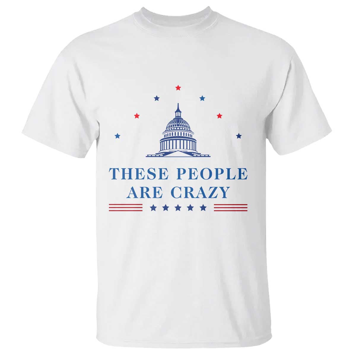 These People Are Crazy Capitol Political Humor T Shirt Funny Government Politics TS02 White Print Your Wear