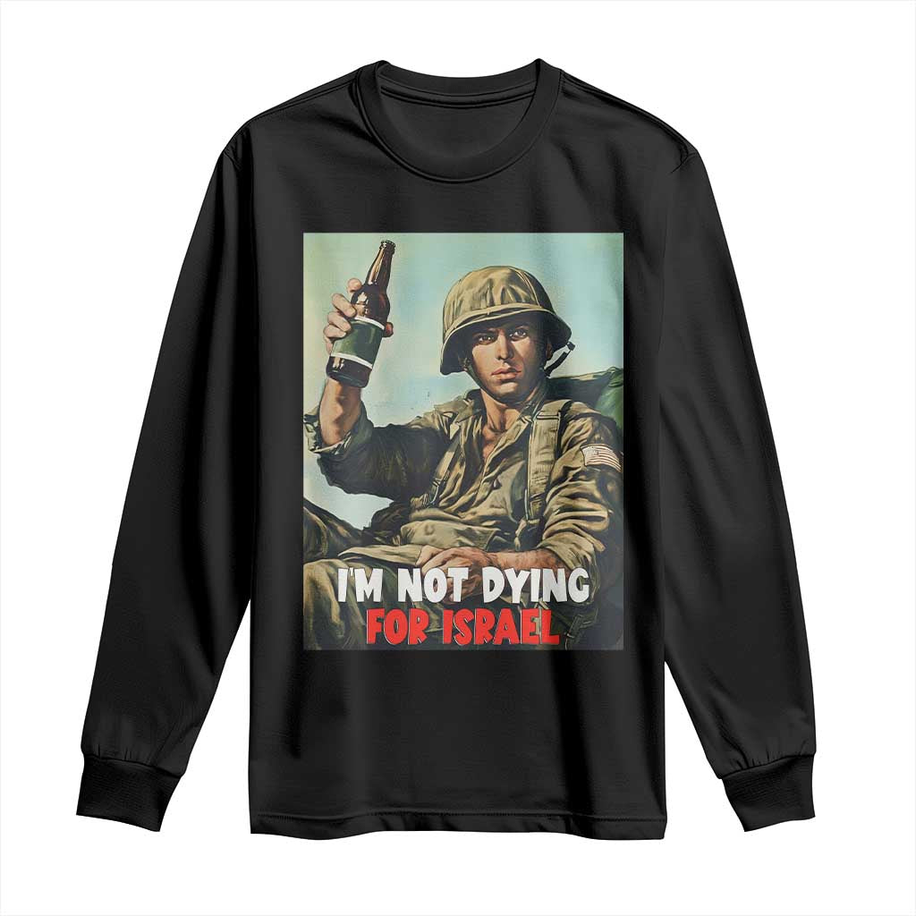 I’m Not Dying For Israel America First Veteran Long Sleeve Shirt Anti Foreign War Military Statement TS02 Black Print Your Wear