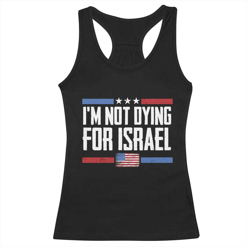 I’m Not Dying For Israel America First Political Statement Racerback Tank Top Red White Blue Patriotic Military Protest TS02 Black Print Your Wear