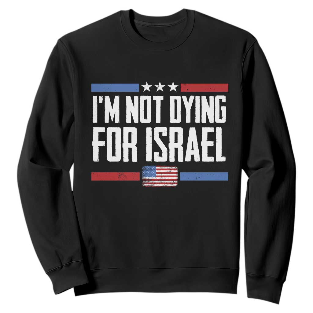 I’m Not Dying For Israel America First Political Statement Sweatshirt Red White Blue Patriotic Military Protest TS02 Black Print Your Wear
