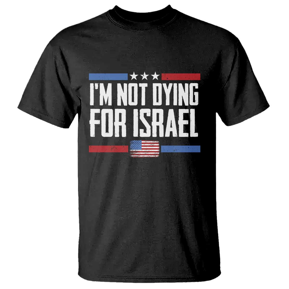 I'm Not Dying For Israel America First Political Statement T Shirt - Red White Blue Patriotic Military Protest TS02 Black Print Your Wear
