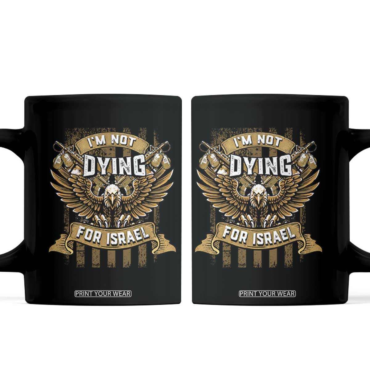 I’m Not Dying For Israel America First Military Statement Coffee Mug atriotic Eagle Veteran Anti Foreign War TS02 Black Print Your Wear