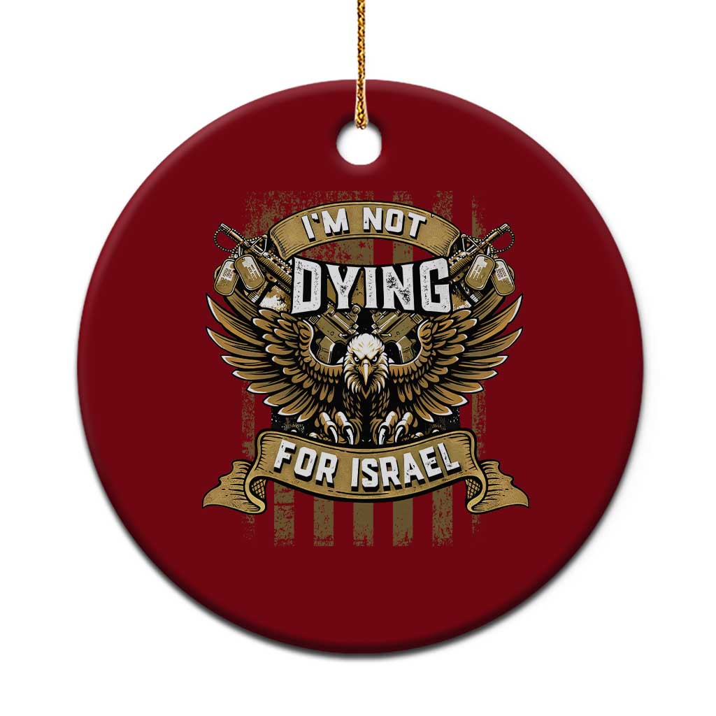 I’m Not Dying For Israel America First Military Statement Ceramic Ornament atriotic Eagle Veteran Anti Foreign War TS02 1pc Red Print Your Wear
