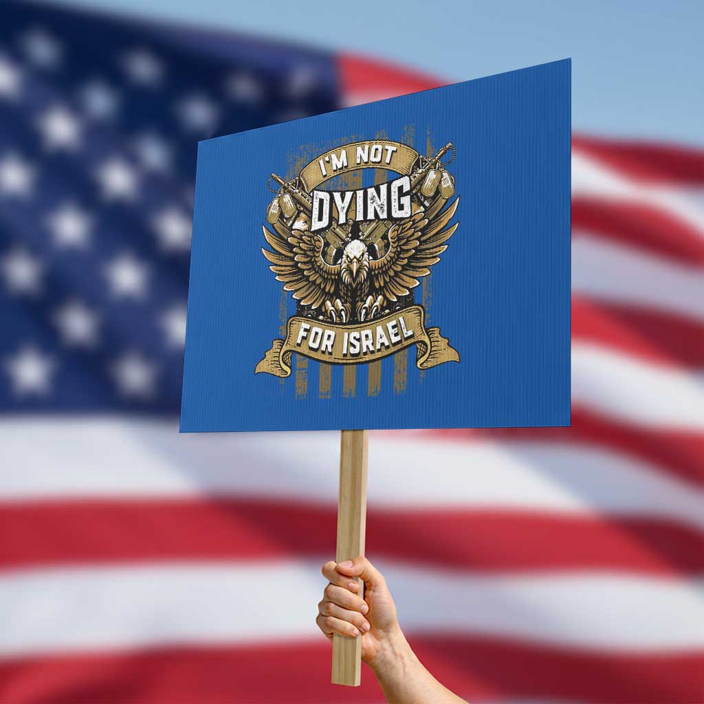 I’m Not Dying For Israel America First Military Statement Protest Sign atriotic Eagle Veteran Anti Foreign War TS02 Horizontal 18