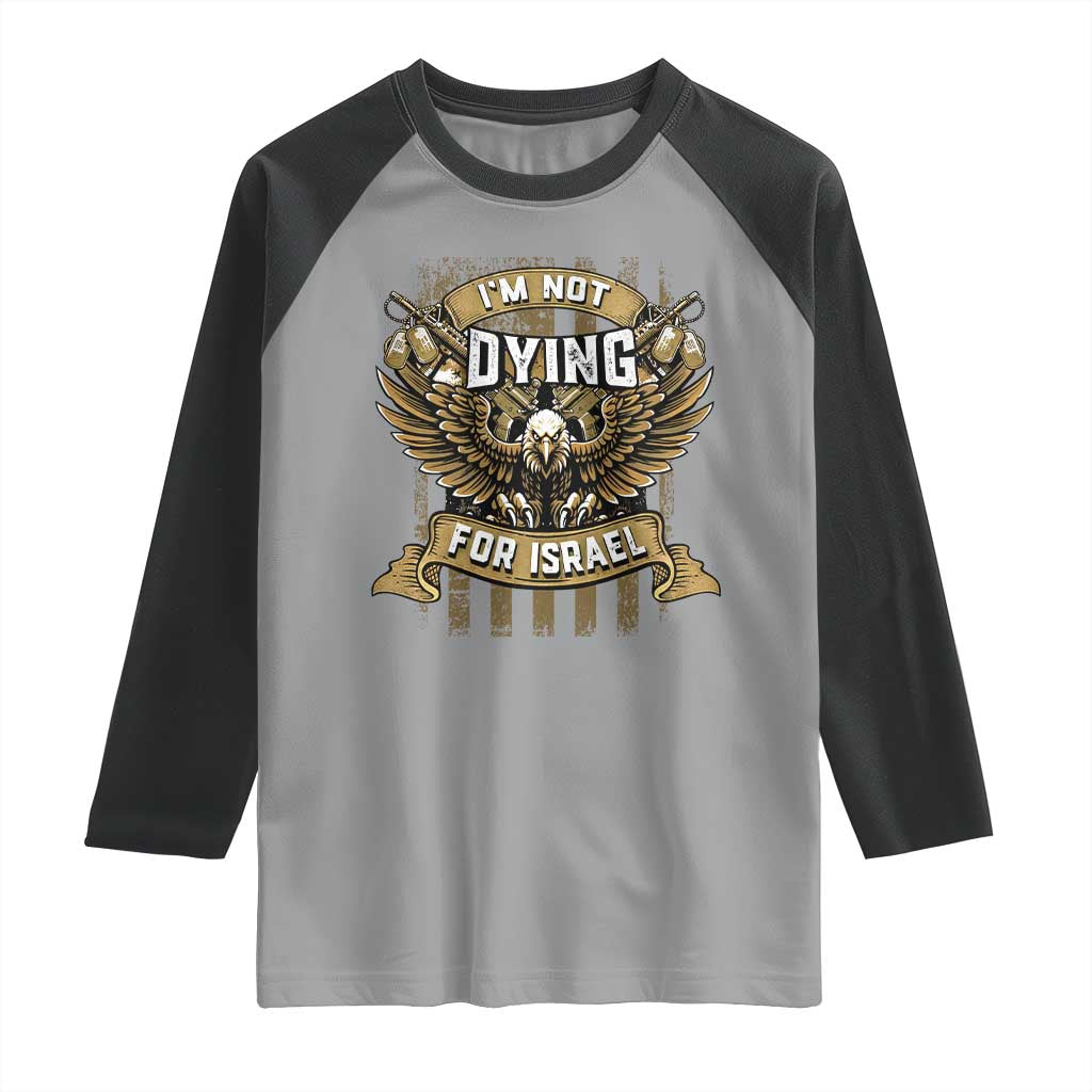 I’m Not Dying For Israel America First Military Statement Raglan Shirt atriotic Eagle Veteran Anti Foreign War TS02 Sport Gray Black Print Your Wear
