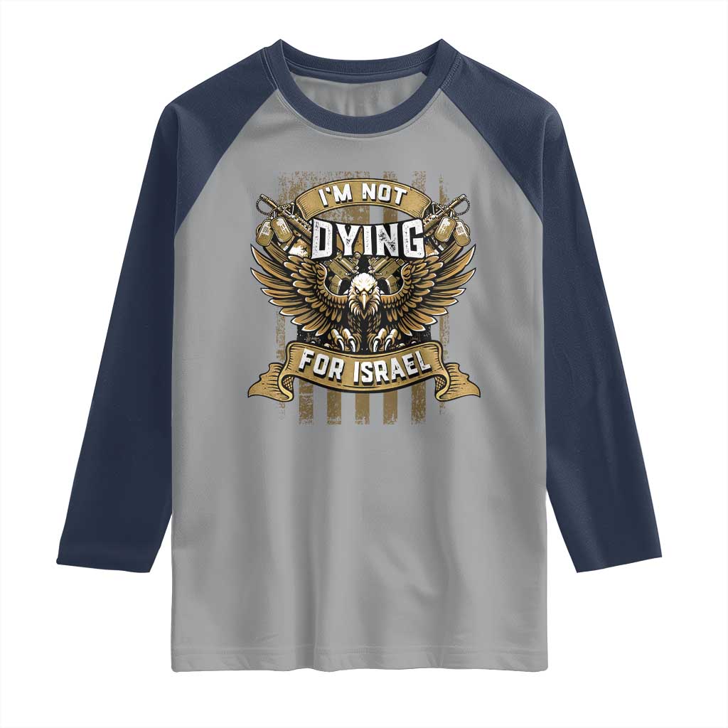 I’m Not Dying For Israel America First Military Statement Raglan Shirt atriotic Eagle Veteran Anti Foreign War TS02 Sport Gray Navy Print Your Wear