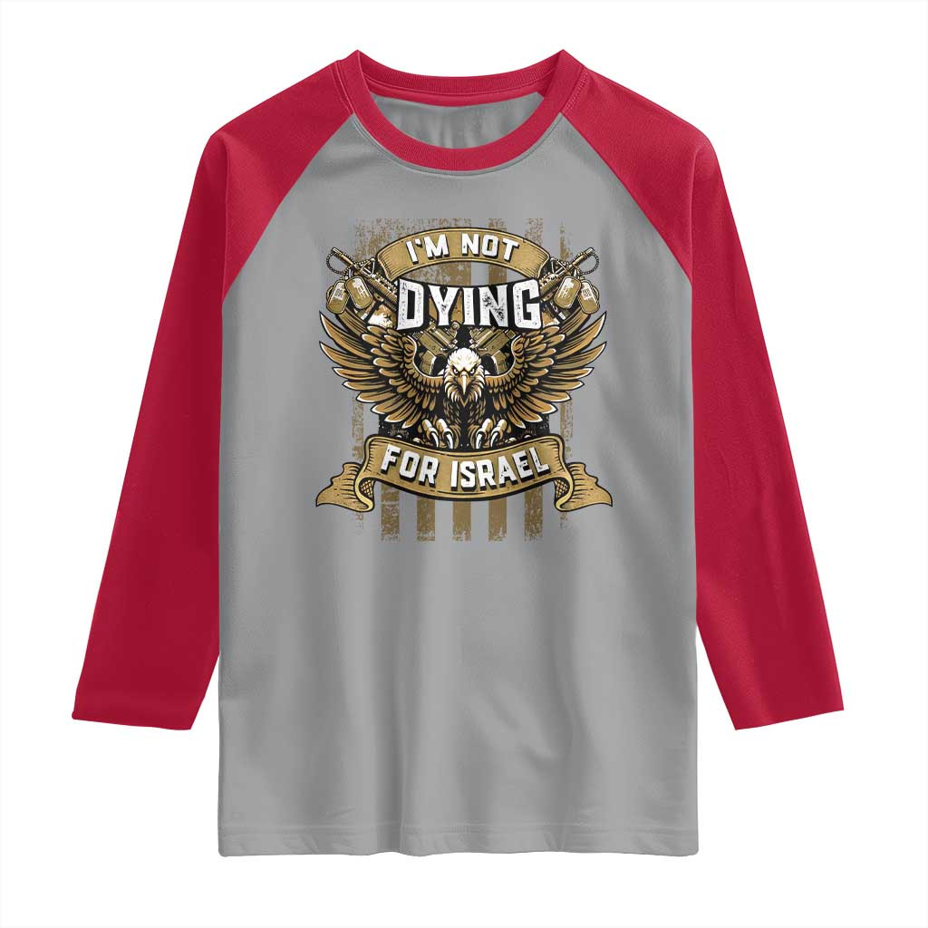 I’m Not Dying For Israel America First Military Statement Raglan Shirt atriotic Eagle Veteran Anti Foreign War TS02 Sport Gray Red Print Your Wear