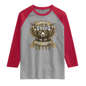 I’m Not Dying For Israel America First Military Statement Raglan Shirt atriotic Eagle Veteran Anti Foreign War TS02 Sport Gray Red Print Your Wear