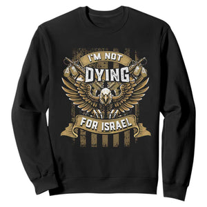 I’m Not Dying For Israel America First Military Statement Sweatshirt atriotic Eagle Veteran Anti Foreign War TS02 Black Print Your Wear