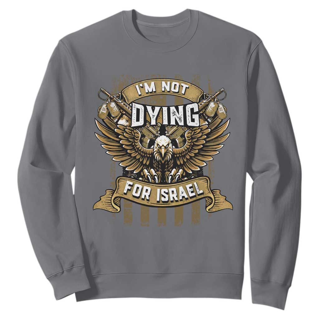 I’m Not Dying For Israel America First Military Statement Sweatshirt atriotic Eagle Veteran Anti Foreign War TS02 Charcoal Print Your Wear