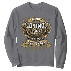 I’m Not Dying For Israel America First Military Statement Sweatshirt atriotic Eagle Veteran Anti Foreign War TS02 Charcoal Print Your Wear