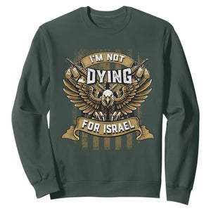 I’m Not Dying For Israel America First Military Statement Sweatshirt atriotic Eagle Veteran Anti Foreign War TS02 Dark Forest Green Print Your Wear
