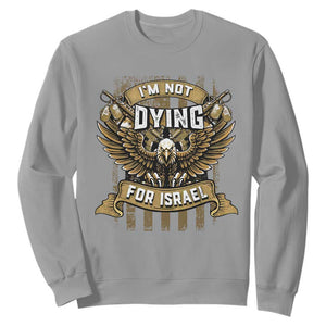 I’m Not Dying For Israel America First Military Statement Sweatshirt atriotic Eagle Veteran Anti Foreign War TS02 Sport Gray Print Your Wear