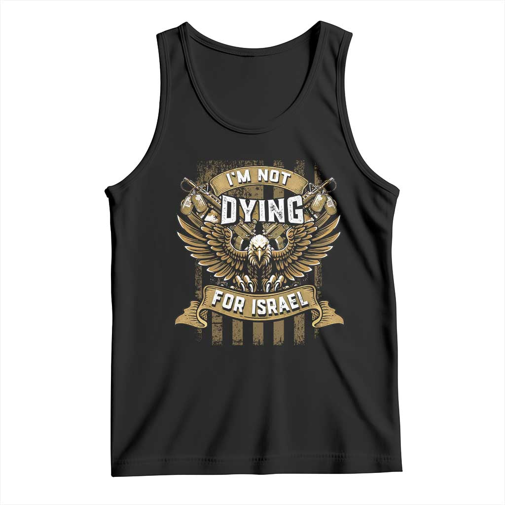 I’m Not Dying For Israel America First Military Statement Tank Top atriotic Eagle Veteran Anti Foreign War TS02 Black Print Your Wear