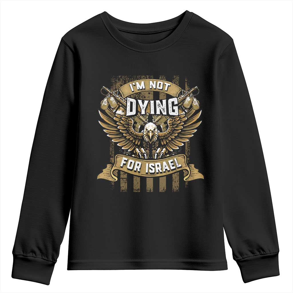 I’m Not Dying For Israel America First Military Statement Youth Sweatshirt atriotic Eagle Veteran Anti Foreign War TS02 Black Print Your Wear