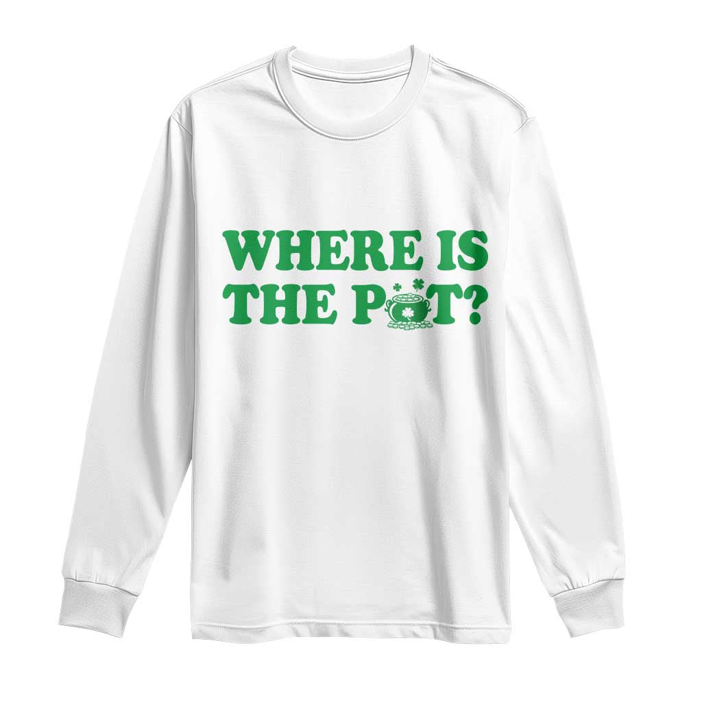 Where Is The Pot Funny St Patricks Day Long Sleeve Shirt Lucky Clover Irish Drinking Humor TS02 White Print Your Wear