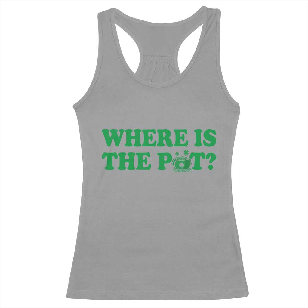 Where Is The Pot Funny St Patricks Day Racerback Tank Top Lucky Clover Irish Drinking Humor TS02 Sport Gray Print Your Wear