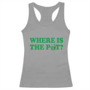 Where Is The Pot Funny St Patricks Day Racerback Tank Top Lucky Clover Irish Drinking Humor TS02 Sport Gray Print Your Wear