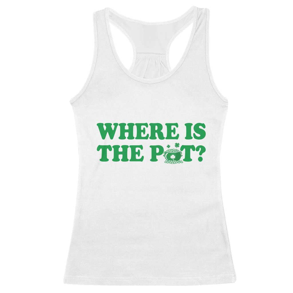 Where Is The Pot Funny St Patricks Day Racerback Tank Top Lucky Clover Irish Drinking Humor TS02 White Print Your Wear