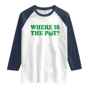 Where Is The Pot Funny St Patricks Day Raglan Shirt Lucky Clover Irish Drinking Humor TS02 White Navy Print Your Wear