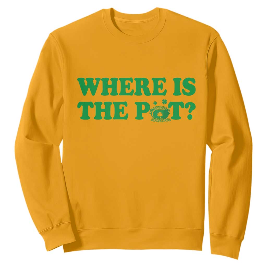 Where Is The Pot Funny St Patricks Day Sweatshirt Lucky Clover Irish Drinking Humor TS02 Gold Print Your Wear