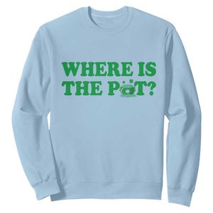 Where Is The Pot Funny St Patricks Day Sweatshirt Lucky Clover Irish Drinking Humor TS02 Light Blue Print Your Wear