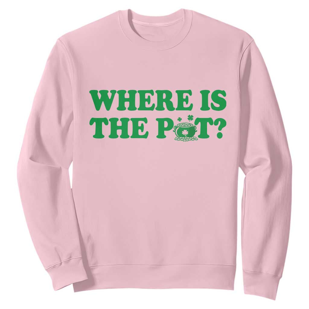 Where Is The Pot Funny St Patricks Day Sweatshirt Lucky Clover Irish Drinking Humor TS02 Light Pink Print Your Wear