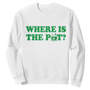 Where Is The Pot Funny St Patricks Day Sweatshirt Lucky Clover Irish Drinking Humor TS02 White Print Your Wear