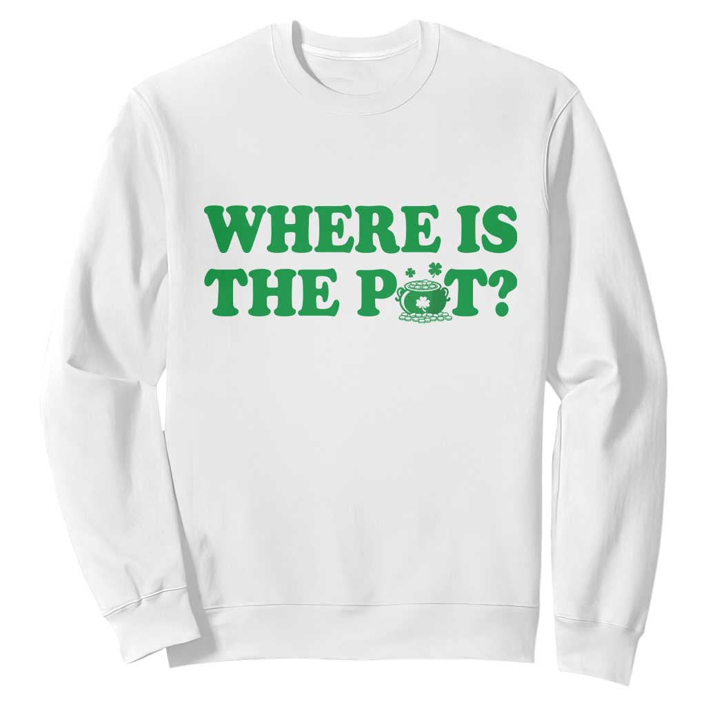 Where Is The Pot Funny St Patricks Day Sweatshirt Lucky Clover Irish Drinking Humor TS02 White Print Your Wear