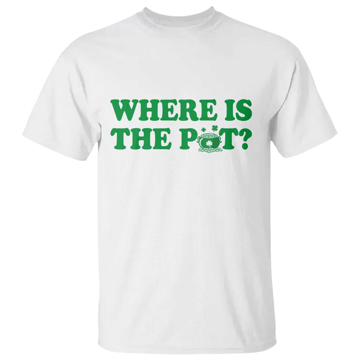Where Is The Pot Funny St Patricks Day T Shirt Lucky Clover Irish Drinking Humor TS02 White Print Your Wear
