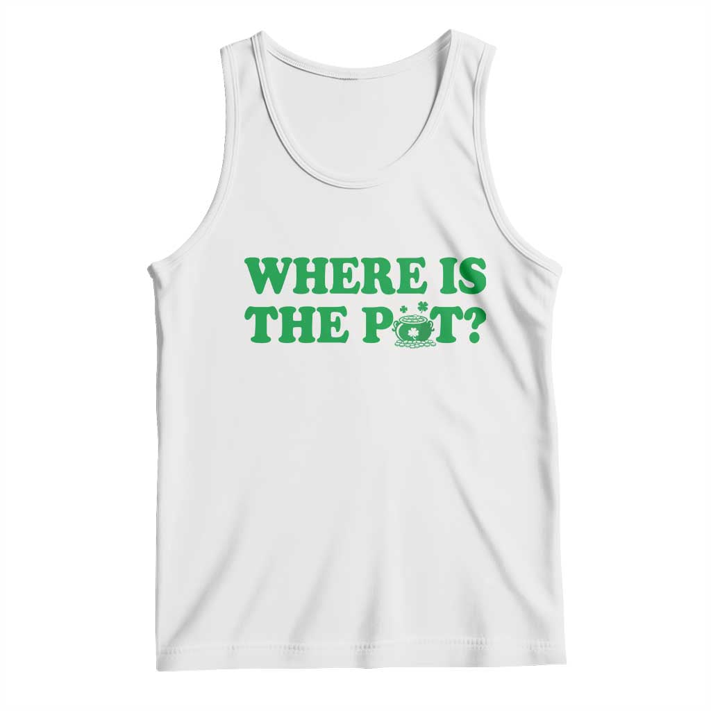Where Is The Pot Funny St Patricks Day Tank Top Lucky Clover Irish Drinking Humor TS02 White Print Your Wear
