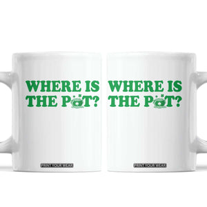 Where Is The Pot Funny St Patricks Day Coffee Mug Lucky Clover Irish Drinking Humor TS02 White Print Your Wear