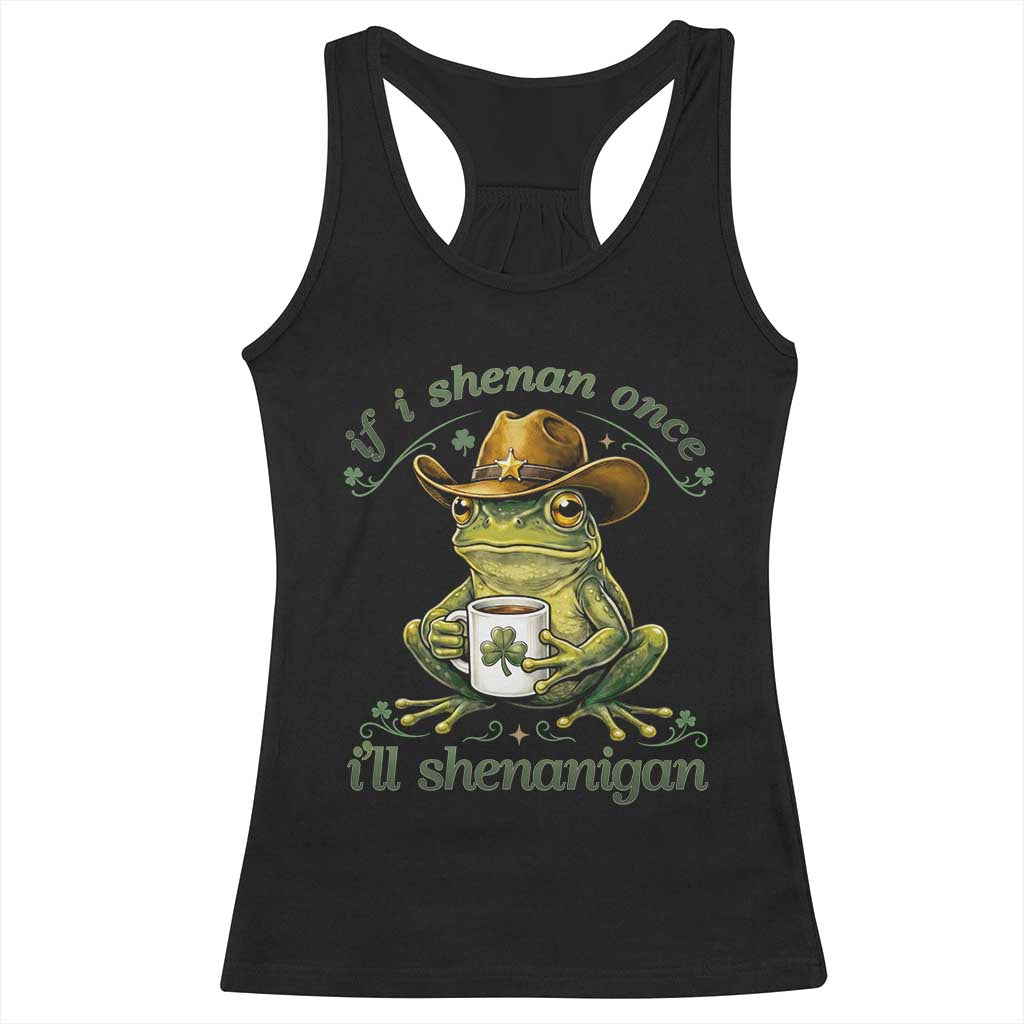 If I Shenan Once I Will Shenanigan Funny Frog Cowboy Racerback Tank Top St Patricks Day Shenanigans Humor TS02 Black Print Your Wear