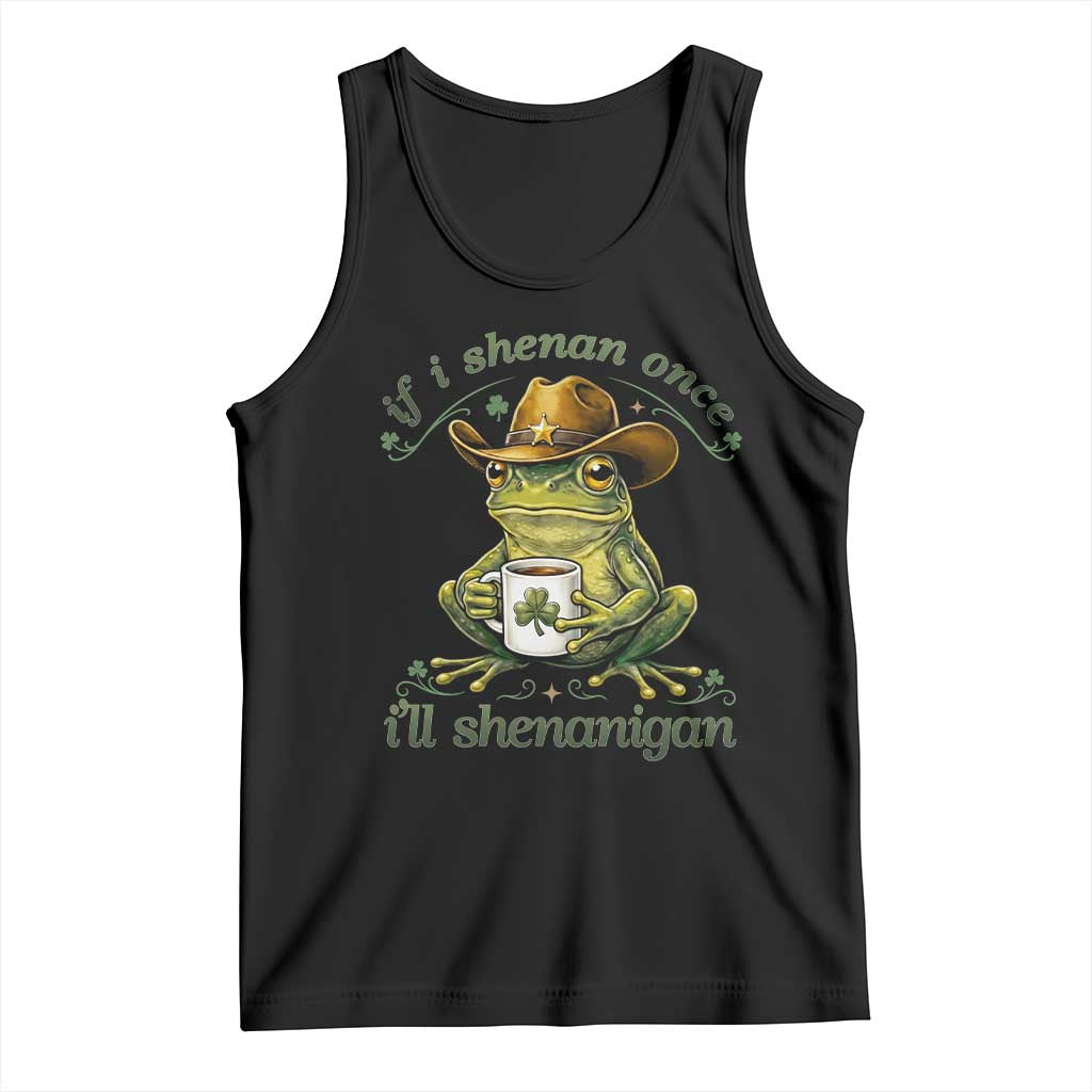 If I Shenan Once I Will Shenanigan Funny Frog Cowboy Tank Top St Patricks Day Shenanigans Humor TS02 Black Print Your Wear