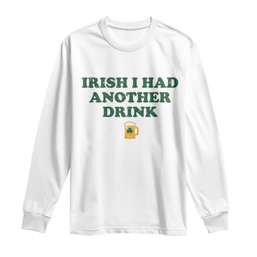 Irish I Had Another Drink Long Sleeve Shirt Funny St Patricks Day Beer Drinking Joke Pub Humor TS02 White Print Your Wear