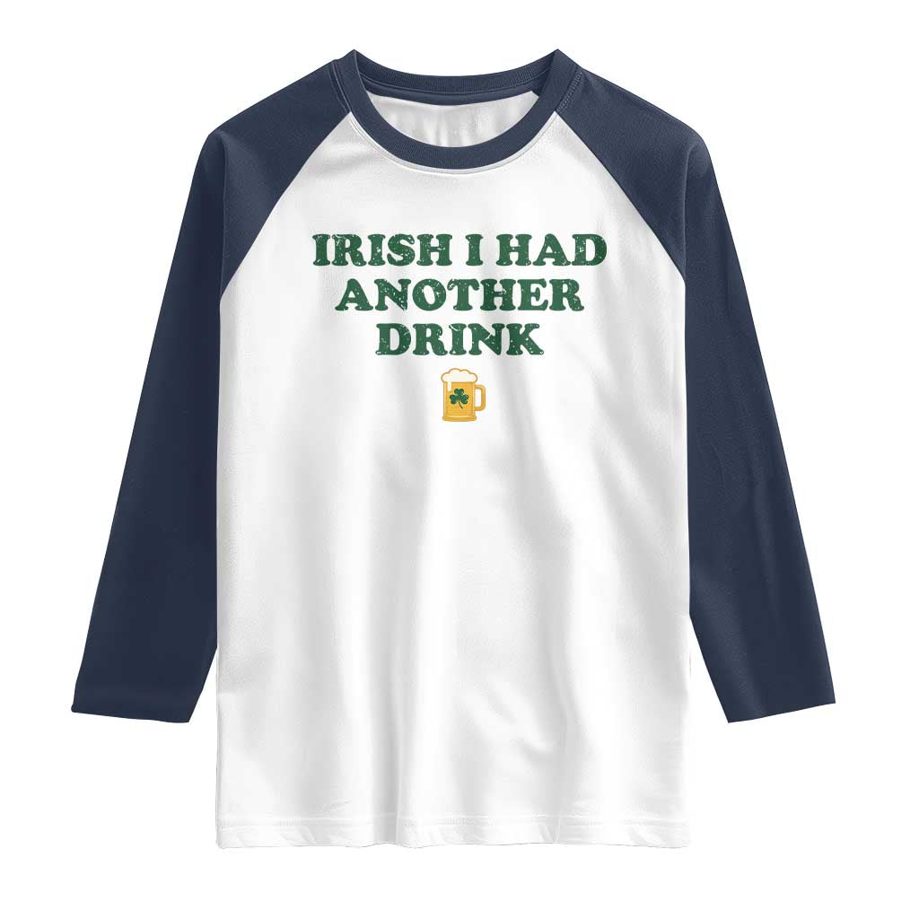 Irish I Had Another Drink Raglan Shirt Funny St Patricks Day Beer Drinking Joke Pub Humor TS02 White Navy Print Your Wear