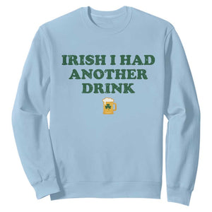 Irish I Had Another Drink Sweatshirt Funny St Patricks Day Beer Drinking Joke Pub Humor TS02 Light Blue Print Your Wear