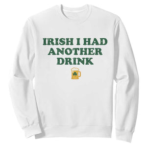 Irish I Had Another Drink Sweatshirt Funny St Patricks Day Beer Drinking Joke Pub Humor TS02 White Print Your Wear