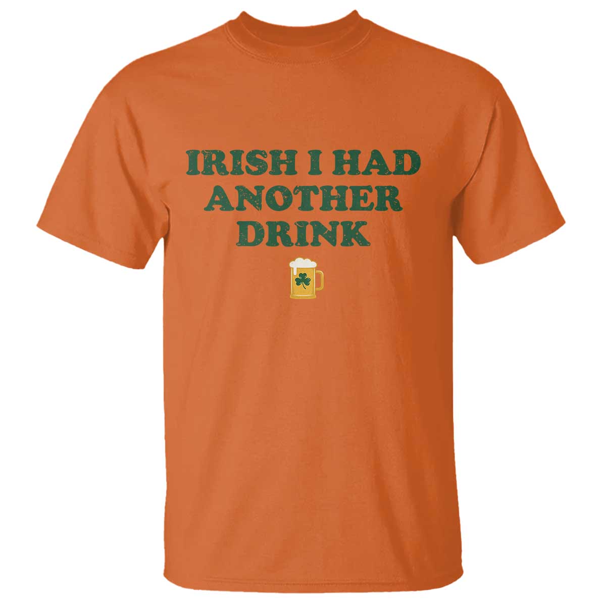 Irish I Had Another Drink T Shirt Funny St Patricks Day Beer Drinking Joke Pub Humor TS02 Orange Print Your Wear