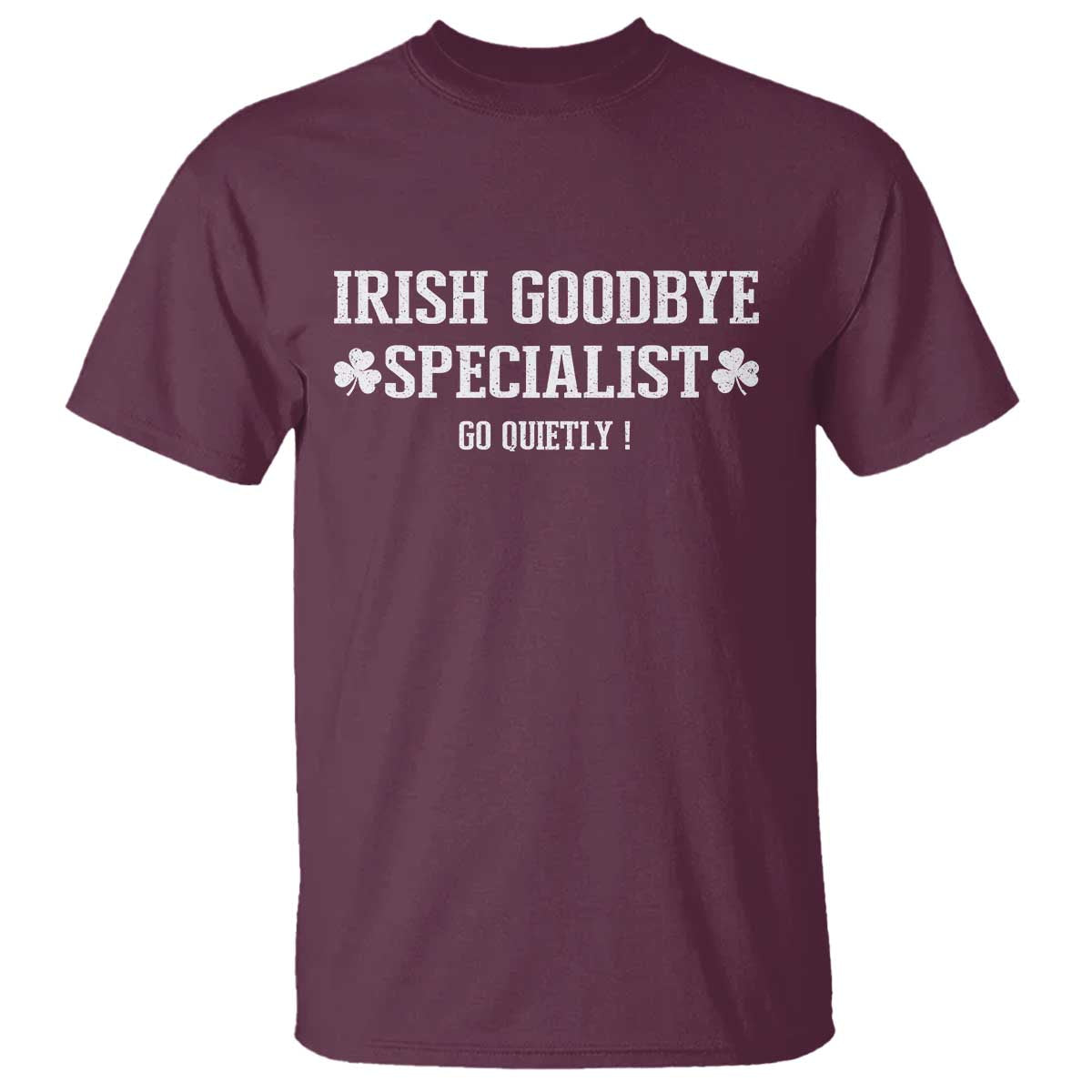 Funny Irish Goodbye Specialist Go Quietly T Shirt St Patricks Day Introvert Humor TS02 Maroon Print Your Wear