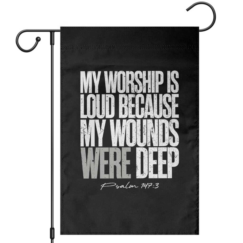 Psalm 147 3 Inspirational Christian Faith Garden Flag My Worship Is Loud Because My Wounds Were Deep TS02 Black Print Your Wear