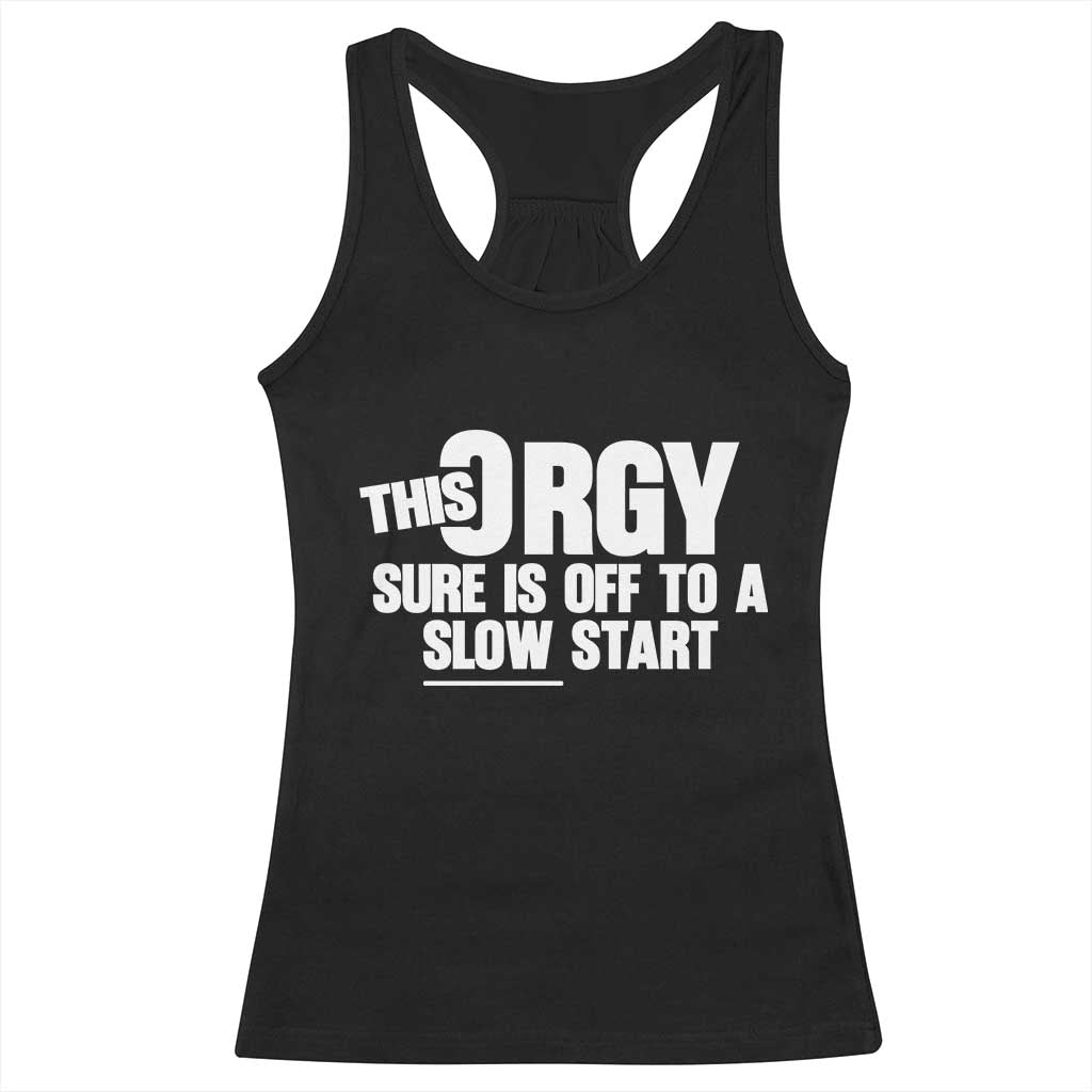 Funny Adult Humor Sarcastic Party Joke Racerback Tank Top This Orgy Sure Is Off to a Slow Start TS02 Black Print Your Wear