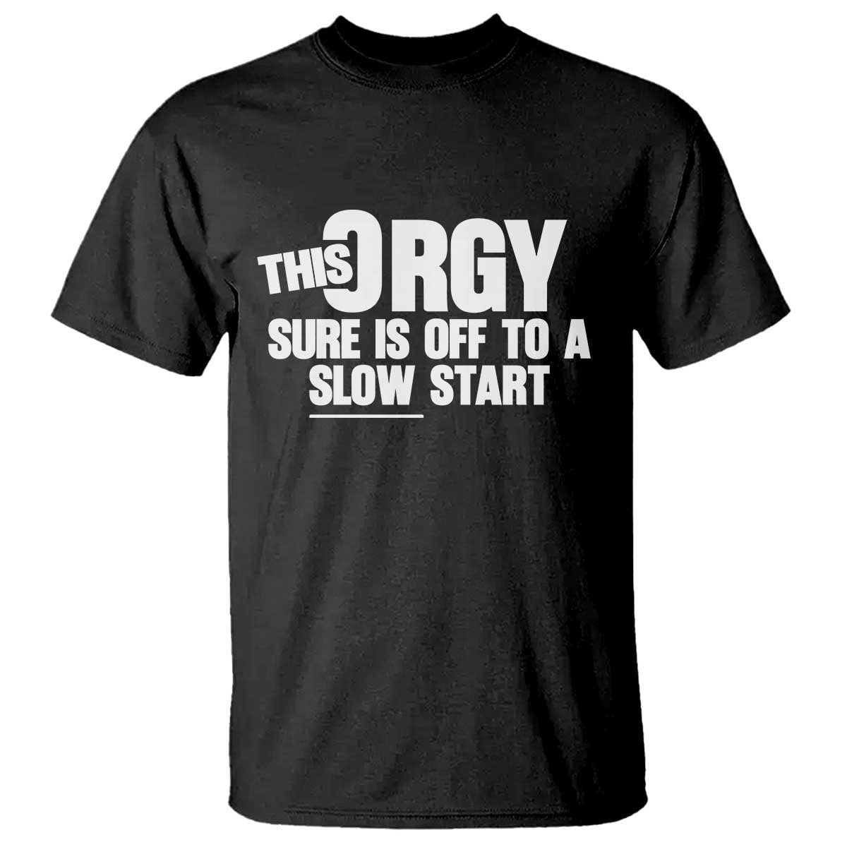 Funny Adult Humor Sarcastic Party Joke T Shirt - This Orgy Sure Is Off to a Slow Start TS02 Black Print Your Wear