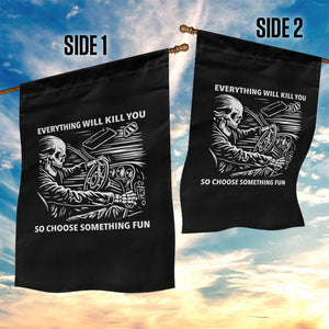 Funny Skeleton Driver Dark Humor Garden Flag Everything Will Kill You So Choose Something Fun TS02 Print Your Wear