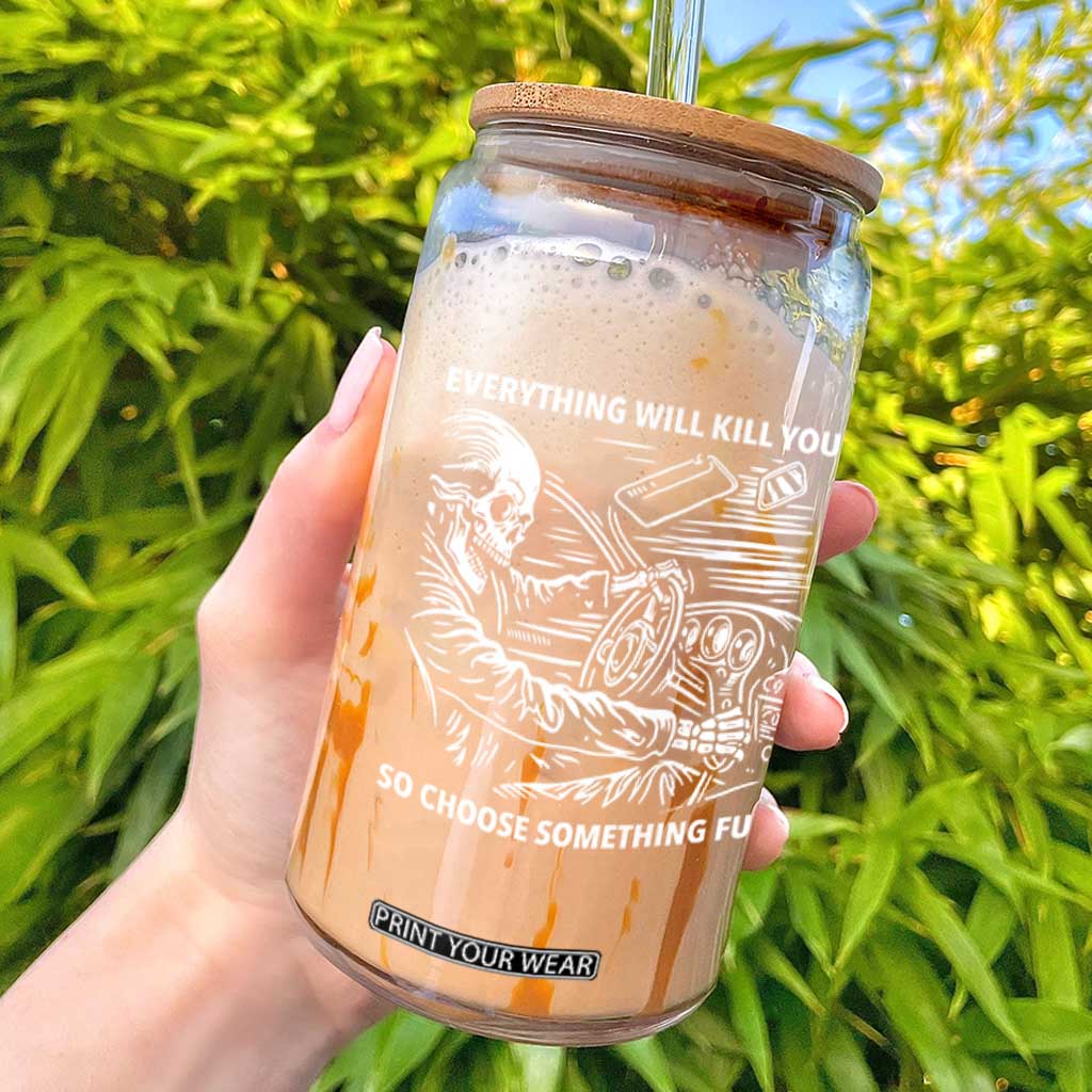 Funny Skeleton Driver Dark Humor Glass Can Everything Will Kill You So Choose Something Fun TS02 Black Print Your Wear