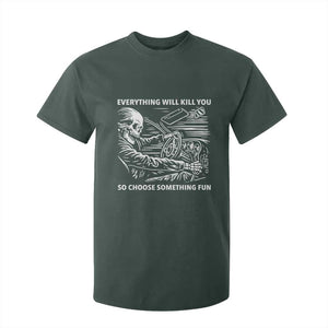 Funny Skeleton Driver Dark Humor T Shirt For Kid Everything Will Kill You So Choose Something Fun TS02 Dark Forest Green Print Your Wear