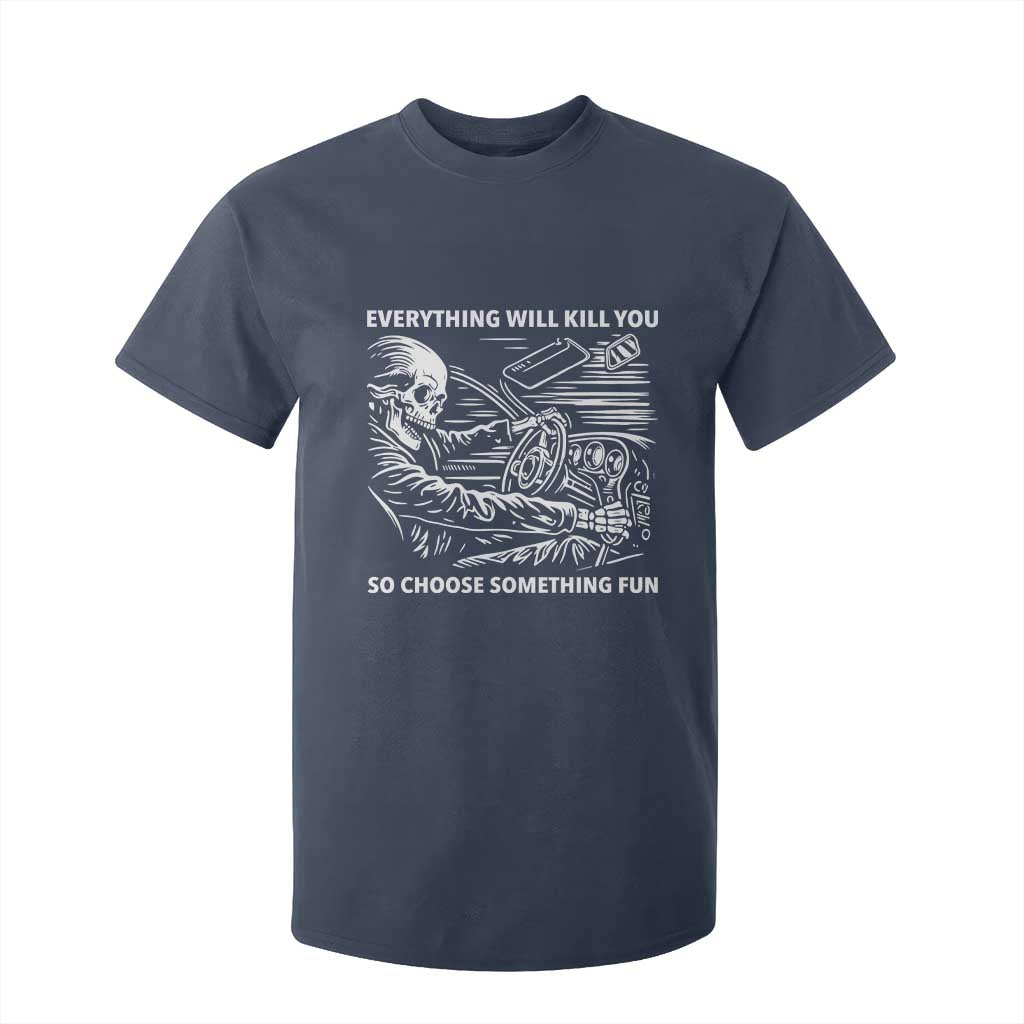 Funny Skeleton Driver Dark Humor T Shirt For Kid Everything Will Kill You So Choose Something Fun TS02 Navy Print Your Wear