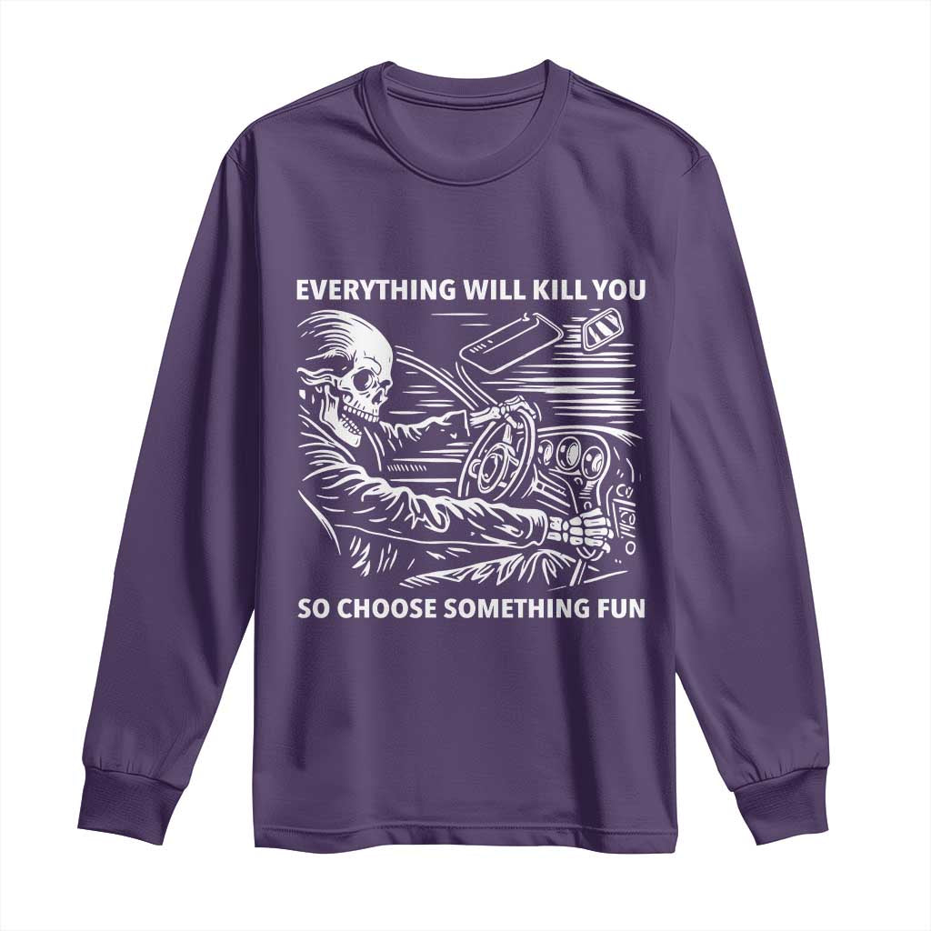 Funny Skeleton Driver Dark Humor Long Sleeve Shirt Everything Will Kill You So Choose Something Fun TS02 Purple Print Your Wear
