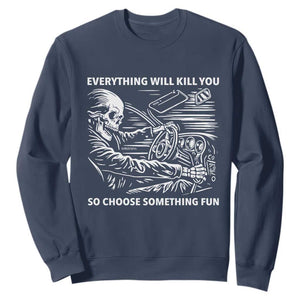 Funny Skeleton Driver Dark Humor Sweatshirt Everything Will Kill You So Choose Something Fun TS02 Navy Print Your Wear