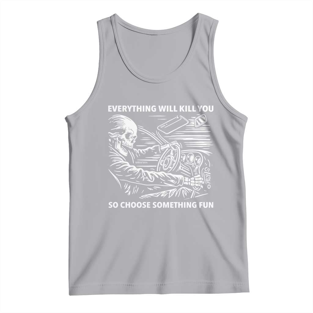 Funny Skeleton Driver Dark Humor Tank Top Everything Will Kill You So Choose Something Fun TS02 Athletic Heather Print Your Wear